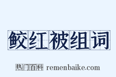 鲛红被组词是什么意思的图片